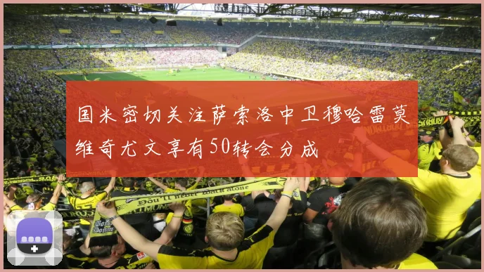 国米密切关注萨索洛中卫穆哈雷莫维奇尤文享有50转会分成