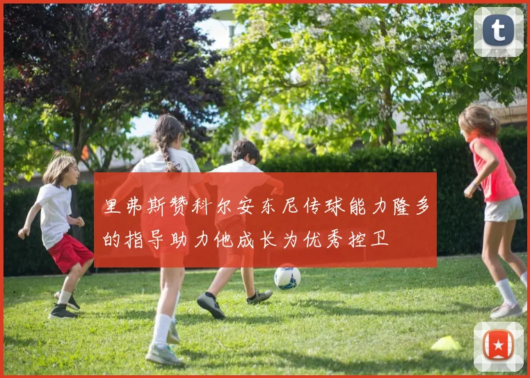 里弗斯赞科尔安东尼传球能力隆多的指导助力他成长为优秀控卫