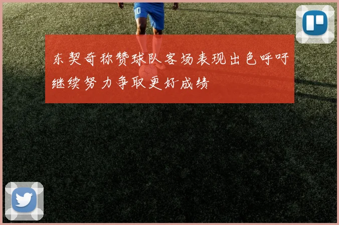 东契奇称赞球队客场表现出色呼吁继续努力争取更好成绩