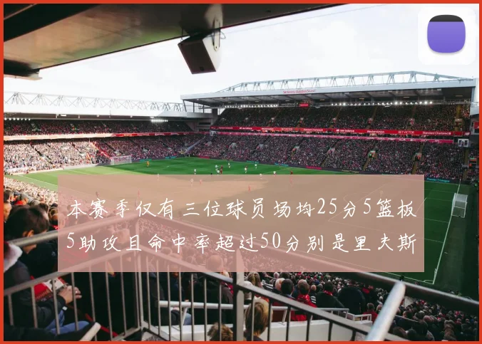 本赛季仅有三位球员场均25分5篮板5助攻且命中率超过50分别是里夫斯约基奇和字母哥