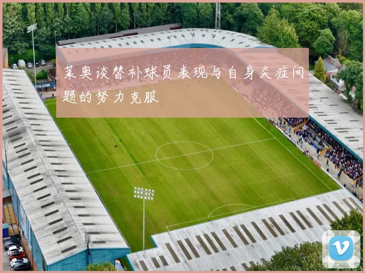 莱奥谈替补球员表现与自身炎症问题的努力克服