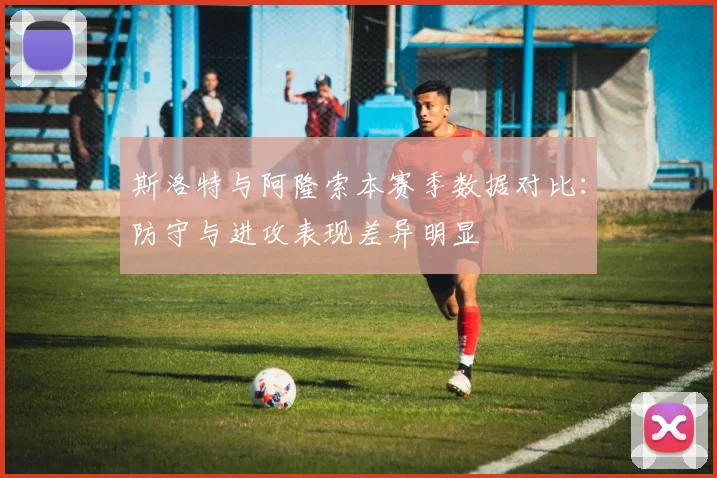 斯洛特与阿隆索本赛季数据对比：防守与进攻表现差异明显